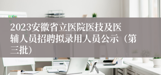 2023安徽省立医院医技及医辅人员招聘拟录用人员公示（第三批）