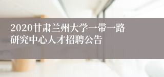 2020甘肃兰州大学一带一路研究中心人才招聘公告