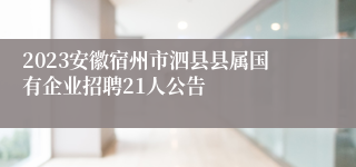 2023安徽宿州市泗县县属国有企业招聘21人公告