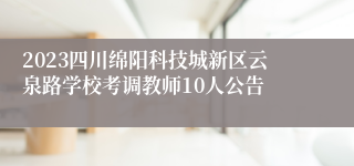 2023四川绵阳科技城新区云泉路学校考调教师10人公告