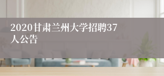 2020甘肃兰州大学招聘37人公告