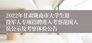 2022年甘肃陇南市大学生退役军人专项招聘进入考察范围人员公示及考察体检公告