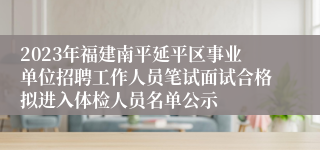 2023年福建南平延平区事业单位招聘工作人员笔试面试合格拟进入体检人员名单公示