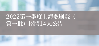 2022第一季度上海歌剧院（第一批）招聘14人公告