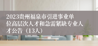 2023贵州福泉市引进事业单位高层次人才和急需紧缺专业人才公告（13人）
