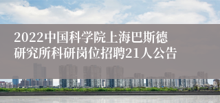 2022中国科学院上海巴斯德研究所科研岗位招聘21人公告