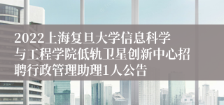 2022上海复旦大学信息科学与工程学院低轨卫星创新中心招聘行政管理助理1人公告