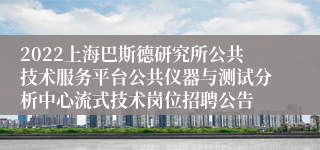 2022上海巴斯德研究所公共技术服务平台公共仪器与测试分析中心流式技术岗位招聘公告