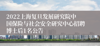 2022上海复旦发展研究院中国保险与社会安全研究中心招聘博士后1名公告