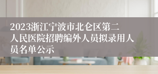 2023浙江宁波市北仑区第二人民医院招聘编外人员拟录用人员名单公示