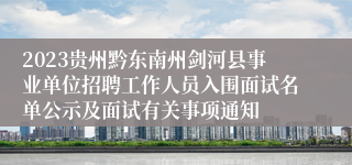 2023贵州黔东南州剑河县事业单位招聘工作人员入围面试名单公示及面试有关事项通知