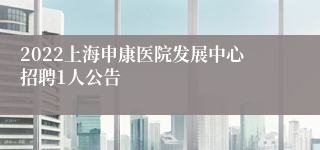 2022上海申康医院发展中心招聘1人公告