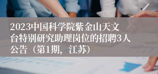 2023中国科学院紫金山天文台特别研究助理岗位的招聘3人公告（第1期，江苏）