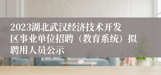 2023湖北武汉经济技术开发区事业单位招聘（教育系统）拟聘用人员公示