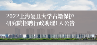 2022上海复旦大学古籍保护研究院招聘行政助理1人公告