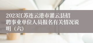 2023江苏连云港市灌云县招聘事业单位人员报名有关情况说明（六）