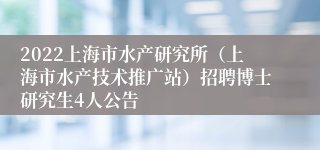 2022上海市水产研究所（上海市水产技术推广站）招聘博士研究生4人公告