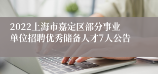 2022上海市嘉定区部分事业单位招聘优秀储备人才7人公告