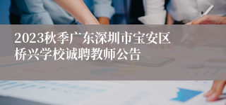 2023秋季广东深圳市宝安区桥兴学校诚聘教师公告