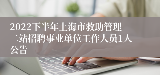 2022下半年上海市救助管理二站招聘事业单位工作人员1人公告