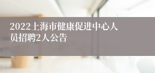 2022上海市健康促进中心人员招聘2人公告