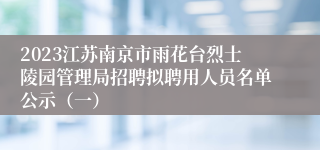 2023江苏南京市雨花台烈士陵园管理局招聘拟聘用人员名单公示（一）