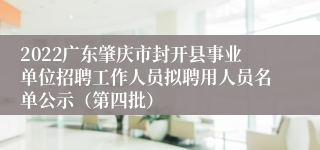 2022广东肇庆市封开县事业单位招聘工作人员拟聘用人员名单公示（第四批）