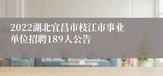 2022湖北宜昌市枝江市事业单位招聘189人公告