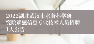 2022湖北武汉市水务科学研究院遥感信息专业技术人员招聘1人公告