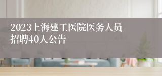 2023上海建工医院医务人员招聘40人公告