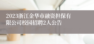 2023浙江金华市融资担保有限公司校园招聘2人公告