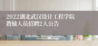 2022湖北武汉设计工程学院教辅人员招聘2人公告