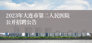 2023年大连市第二人民医院公开招聘公告