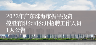 2023年广东珠海市振平投资控股有限公司公开招聘工作人员1人公告