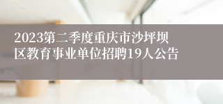 2023第二季度重庆市沙坪坝区教育事业单位招聘19人公告