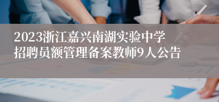 2023浙江嘉兴南湖实验中学招聘员额管理备案教师9人公告