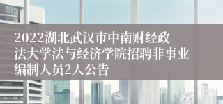 2022湖北武汉市中南财经政法大学法与经济学院招聘非事业编制人员2人公告