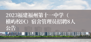 2023福建福州第十一中学（横屿校区）宿舍管理员招聘8人公告