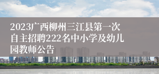 2023广西柳州三江县第一次自主招聘222名中小学及幼儿园教师公告