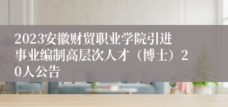 2023安徽财贸职业学院引进事业编制高层次人才（博士）20人公告