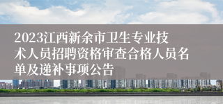 2023江西新余市卫生专业技术人员招聘资格审查合格人员名单及递补事项公告