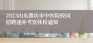 2023山东潍坊市中医院校园招聘递补考察体检通知