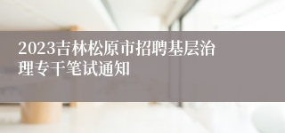 2023吉林松原市招聘基层治理专干笔试通知