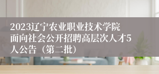 2023辽宁农业职业技术学院面向社会公开招聘高层次人才5人公告（第二批）