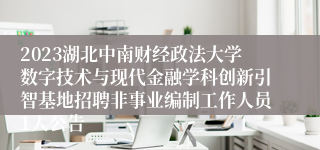 2023湖北中南财经政法大学数字技术与现代金融学科创新引智基地招聘非事业编制工作人员1人公告