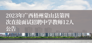 2023年广西梧州蒙山县第四次直接面试招聘中学教师12人公告