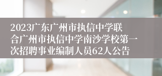 2023广东广州市执信中学联合广州市执信中学南沙学校第一次招聘事业编制人员62人公告