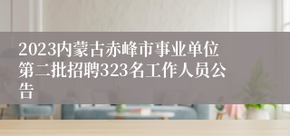 2023内蒙古赤峰市事业单位第二批招聘323名工作人员公告