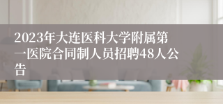 2023年大连医科大学附属第一医院合同制人员招聘48人公告