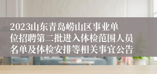 2023山东青岛崂山区事业单位招聘第二批进入体检范围人员名单及体检安排等相关事宜公告